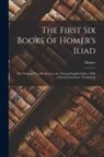 Homer - The First Six Books of Homer's Iliad: The Original Text Reduced to the Natural English Order, With a Literal Interlinear Translation