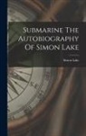 Simon Lake - Submarine The Autobiography Of Simon Lake