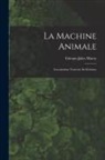 Etienne-Jules Marey - La Machine Animale: Locomotion Terrestre Et Sérienne