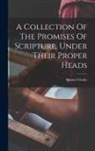 Samuel Clarke - A Collection Of The Promises Of Scripture, Under Their Proper Heads