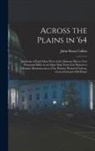 John Sloan Collins - Across the Plains in '64: Incidents of Early Days West of the Missouri River--two Thousand Miles in an Open Boat From Fort Benton to Omaha--remi