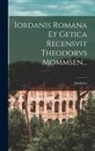 Jordanes - Iordanis Romana Et Getica Recensvit Theodorvs Mommsen