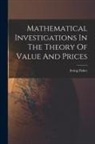 Irving Fisher - Mathematical Investigations In The Theory Of Value And Prices