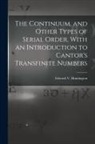 Edward V. Huntington - The Continuum, and Other Types of Serial Order, With an Introduction to Cantor's Transfinite Numbers