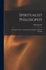 Allan Kardec - Spiritualist Philosophy: The Spirits' Book: Containing The Principles of Spiritist Doctrine