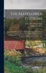 William Bradford, John Tyler Wheelwright - The Mayflower Pilgrims: Being a Condensation in the Original Wording and Spelling of the Story Written by Gov. William Bradford of Their Priva