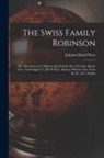 Johann David Wyss - The Swiss Family Robinson: Or, Adventures of a Shipwrecked Family On a Desolate Island. New, Unabridged Tr. [By W.H.D. Adams]. With an Intr. From