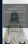 Joseph Epiphane Darras, M. J. Spalding, Charles White - A General History of the Catholic Church: From the Commencement of the Christian era Until the Present Time; Volume 2