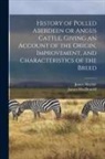 James Macdonald, James Sinclair - History of Polled Aberdeen or Angus Cattle, Giving an Account of the Origin, Improvement, and Characteristics of the Breed