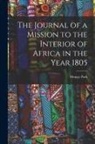 Mungo Park - The Journal of a Mission to the Interior of Africa in the Year 1805