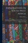Thomas Baines - Explorations In South-west Africa: Being An Account Of A Journey In The Years 1861 And 1862 From Walvisch Bay, On The Western Coast, To Lake Ngami And