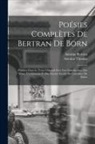 Antoine Bertran, Antoine Thomas - Poésies Complètes De Bertran De Born: Publiées Dans Le Texte Original Avec Une Introduction, Des Notes, Un Glossaire Et Des Extraits Inédits Du Cartul
