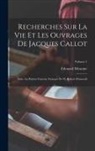 Édouard Meaume - Recherches Sur La Vie Et Les Ouvrages De Jacques Callot: Suite Au Peintre-Graveur Français De M. Robert-Dumesnil; Volume 1