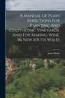 James Busby - A Manual Of Plain Directions For Planting And Cultivating Vineyards, And For Making Wine, In New South Wales