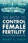 Mary E Daly, Mary E. Daly, Mary E. (University College Dublin) Daly, Daly Mary E. - Battle to Control Female Fertility in Modern Ireland