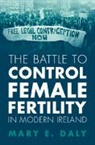 Mary E Daly, Mary E. Daly, Mary E. (University College Dublin) Daly, Daly Mary E. - Battle to Control Female Fertility in Modern Ireland
