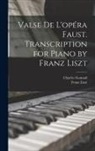 Charles Gounod, Franz Liszt - Valse de L'opéra Faust. Transcription for Piano by Franz Liszt