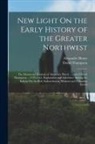 Alexander Henry, David Thompson - New Light On the Early History of the Greater Northwest: The Manuscript Journals of Alexander Henry ... and of David Thompson ... 1799-1814. Explorati