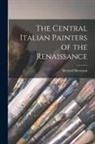 Bernard Berenson - The Central Italian Painters of the Renaissance