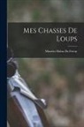 Maurice Halna Du Fretay - Mes Chasses De Loups
