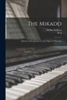 W. S. Gilbert, Arthur Sullivan - The Mikado: Libretto of the Japanese Comic Opera in two Acts