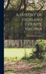 Oren Frederic Morton - A History Of Highland County, Virginia