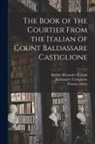 Baldassarre Castiglione, Thomas Hoby, Walter Alexander Raleigh - The Book of the Courtier From the Italian of Count Baldassare Castiglione