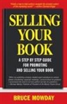 Bruce E. Mowday - Selling Your Book: A Step By Step Guide For Promoting And Selling Your Book