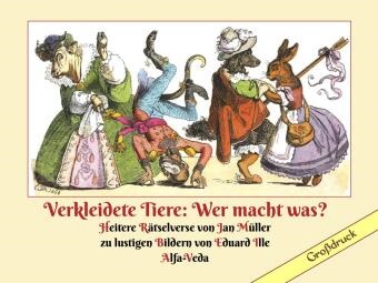 Jan Müller, Eduard Ille - Verkleidete Tiere: Wer macht was? Heitere Rätselverse von Jan Müller zu lustigen Bildern von Eduard Ille