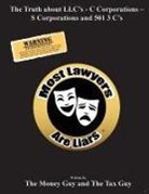 The Money Guy, The Tax Guy - Most Lawyers Are Liars The Truth about LLC's - C Corporations - S Corporations and 501 3 C's