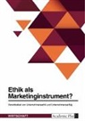 Anonym, Anonymous - Ethik als Marketinginstrument? Vereinbarkeit von Unternehmensethik und Unternehmenserfolg
