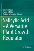 Christos A Damalas, Christos A. Damalas, Shamsul Hayat, Husna Siddiqui - Salicylic Acid - A Versatile Plant Growth Regulator