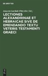 Johann Gottlieb Plüschke - Lectiones Alexandrinae et Hebraicae sive de emendando textu Veteris Testamenti Graeci