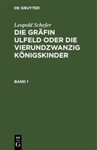 Leopold Schefer - Leopold Schefer: Die Gräfin Ulfeld oder die vierundzwanzig Königskinder - Band 1: Leopold Schefer: Die Gräfin Ulfeld oder die vierundzwanzig Königskinder. Band 1