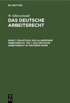 W. Silberschmidt - W. Silberschmidt: Das deutsche Arbeitsrecht - Band 1: Einleitung: Das allgemenine Arbeitsrecht. Teil 1: Das deutsche Arbeitsrecht im weiteren Sinne