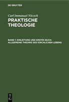 Carl Immanuel Nitzsch - Carl Immanuel Nitzsch: Praktische Theologie - Band 1: Einleitung und erstes Buch: Allgemeine Theorie des kirchlichen Lebens