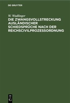 W. Wadlinger - Die Zwangsvollstreckung ausländischer Schiedsprüche nach der Reichscivilprozeßordnung