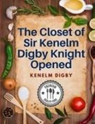Kenelm Digby - The Closet of Sir Kenelm Digby Knight Opened
