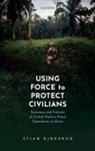 Dr Stian (Associate Professor Kjeksrud, Stian Kjeksrud, Stian (Associate Professor Kjeksrud - Using Force to Protect Civilians