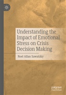 Noel Allan Sawatzky - Understanding the Impact of Emotional Stress on Crisis Decision Making