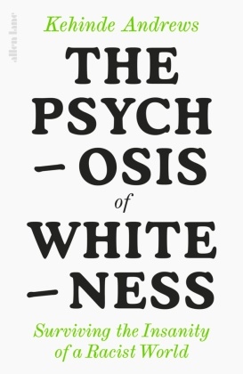 Kehinde Andrews - The Psychosis of Whiteness - Surviving the Insanity of a Racist World