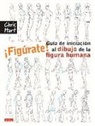 Christopher Hart - ¡Figúrate! guía de iniciación al dibujo de la figura humana