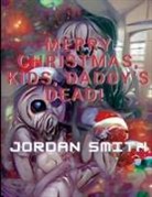 Jordan Smith, Jennifer Miller - MERRY CHRISTMAS, KIDS, DADDY'S DEAD!