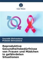 Prateek Shrivastava, Saurabh Shrivastava - Reproduktive Gesundheitsbedürfnisse von Frauen und Mädchen in gefährdeten Situationen
