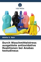 Akhila S Nair, Akhila S. Nair - Durch Waschmittelstress ausgelöste antioxidative Reaktionen bei Anabas testudineus