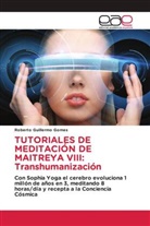 Roberto Guillermo Gomes - TUTORIALES DE MEDITACIÓN DE MAITREYA VIII: Transhumanización