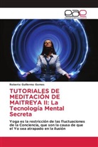 Roberto Guillermo Gomes - TUTORIALES DE MEDITACIÓN DE MAITREYA II: La Tecnología Mental Secreta