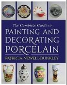 Patricia Newell-Dunkley, Newell-Dunkley Patricia - Complete Guide to Painting and Decorating Porcelain