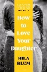 Hila Blum, Blum Hila Blum - How to Love Your Daughter