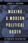 James J. Sheehan - Making a Modern Political Order